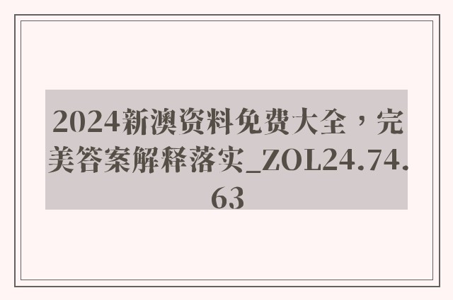 2024新澳资料免费大全，完美答案解释落实_ZOL24.74.63