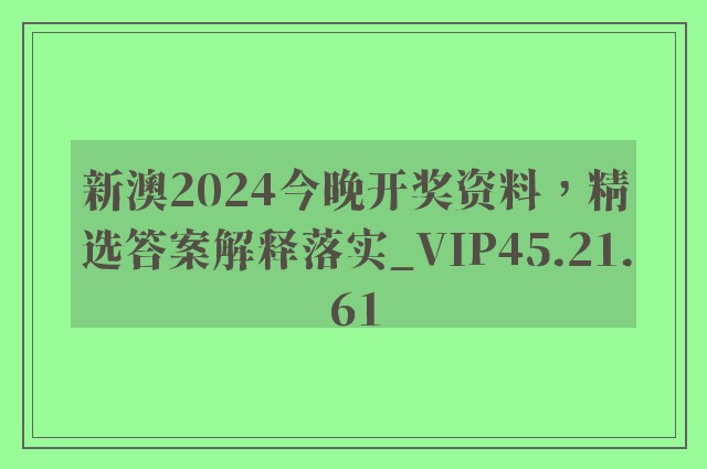 新澳2024今晚开奖资料，精选答案解释落实_VIP45.21.61