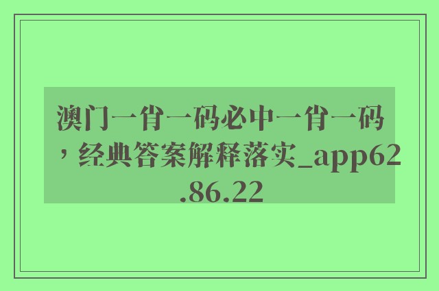 澳门一肖一码必中一肖一码，经典答案解释落实_app62.86.22