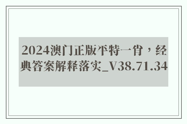 2024澳门正版平特一肖，经典答案解释落实_V38.71.34