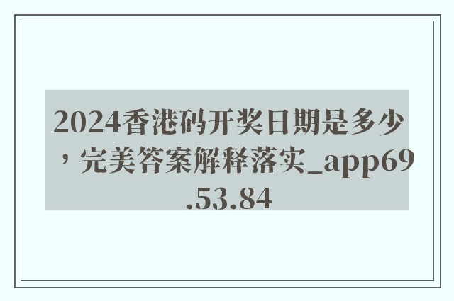 2024香港码开奖日期是多少，完美答案解释落实_app69.53.84