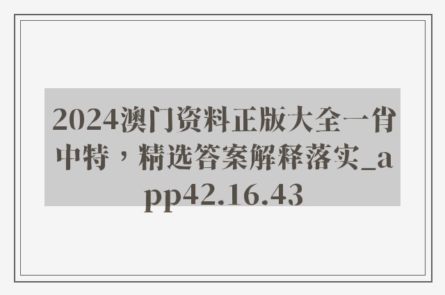 2024澳门资料正版大全一肖中特，精选答案解释落实_app42.16.43