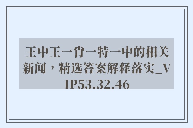 王中王一肖一特一中的相关新闻，精选答案解释落实_VIP53.32.46