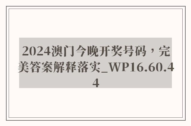 2024澳门今晚开奖号码，完美答案解释落实_WP16.60.44