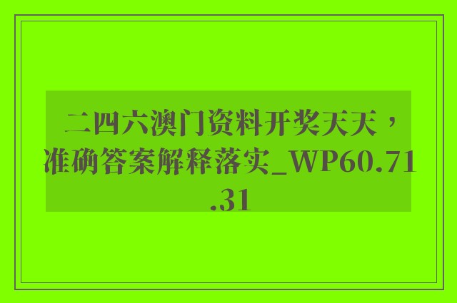 二四六澳门资料开奖天天，准确答案解释落实_WP60.71.31