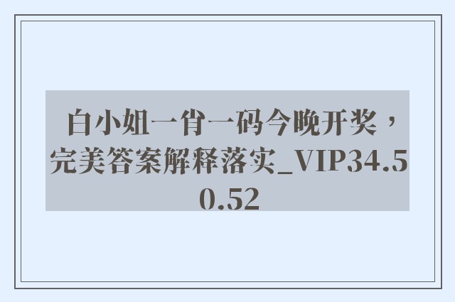 白小姐一肖一码今晚开奖，完美答案解释落实_VIP34.50.52