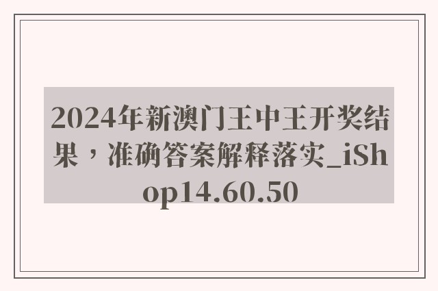 2024年新澳门王中王开奖结果，准确答案解释落实_iShop14.60.50