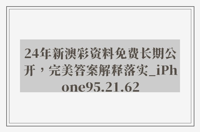 24年新澳彩资料免费长期公开，完美答案解释落实_iPhone95.21.62