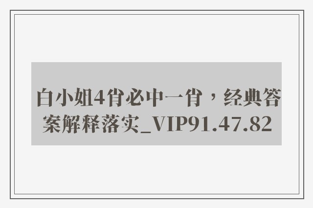 白小姐4肖必中一肖，经典答案解释落实_VIP91.47.82