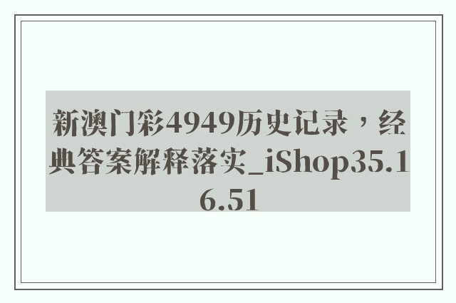 新澳门彩4949历史记录，经典答案解释落实_iShop35.16.51