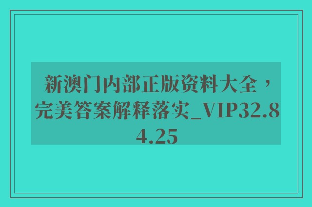 新澳门内部正版资料大全，完美答案解释落实_VIP32.84.25