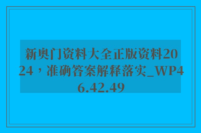 新奥门资料大全正版资料2024，准确答案解释落实_WP46.42.49