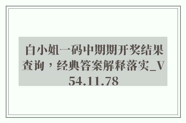 白小姐一码中期期开奖结果查询，经典答案解释落实_V54.11.78