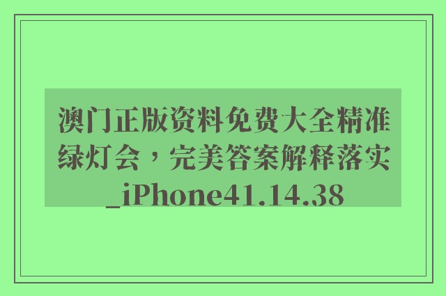 澳门正版资料免费大全精准绿灯会，完美答案解释落实_iPhone41.14.38