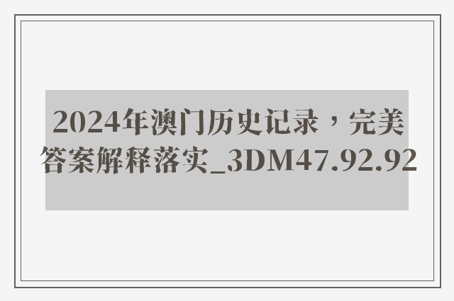 2024年澳门历史记录，完美答案解释落实_3DM47.92.92