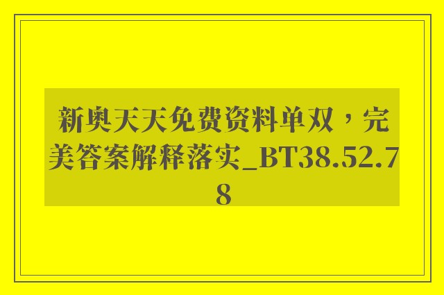 新奥天天免费资料单双，完美答案解释落实_BT38.52.78