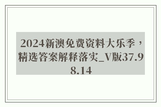 2024新澳免费资料大乐季，精选答案解释落实_V版37.98.14