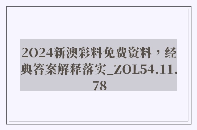 2O24新澳彩料免费资料，经典答案解释落实_ZOL54.11.78