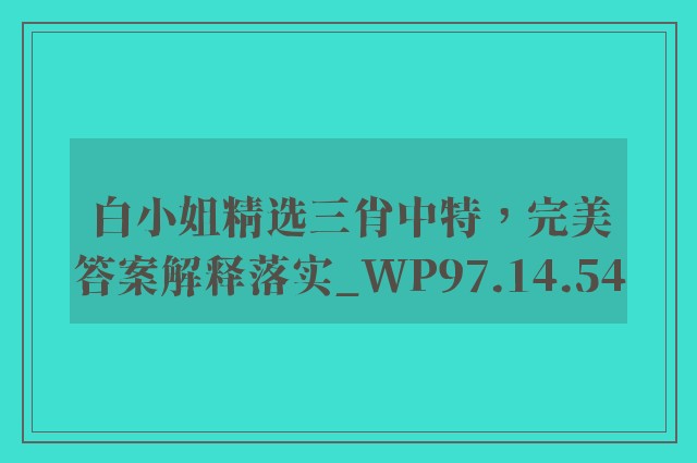 白小姐精选三肖中特，完美答案解释落实_WP97.14.54