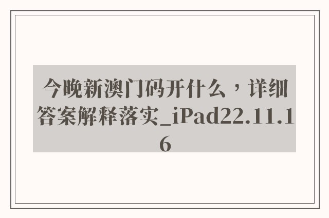 今晚新澳门码开什么，详细答案解释落实_iPad22.11.16