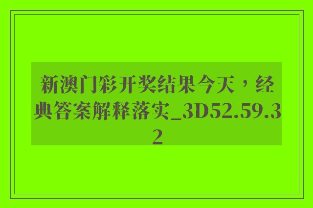 新澳门彩开奖结果今天，经典答案解释落实_3D52.59.32