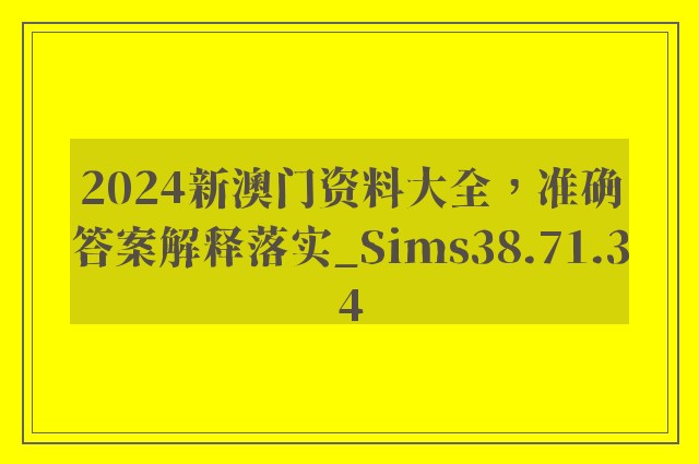 2024新澳门资料大全，准确答案解释落实_Sims38.71.34