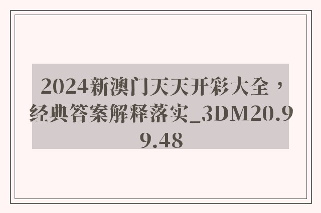 2024新澳门天天开彩大全，经典答案解释落实_3DM20.99.48