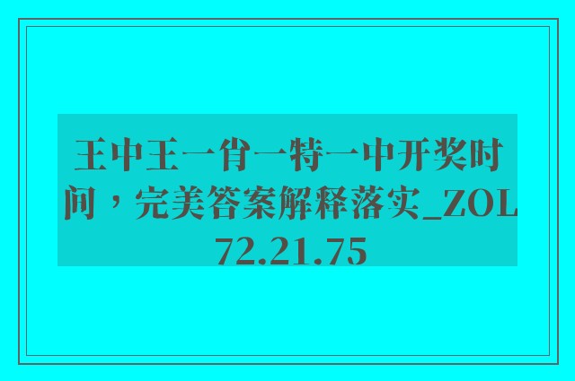 王中王一肖一特一中开奖时间，完美答案解释落实_ZOL72.21.75