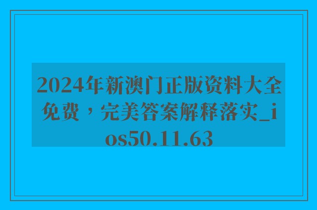 2024年新澳门正版资料大全免费，完美答案解释落实_ios50.11.63