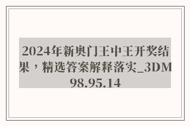 2024年新奥门王中王开奖结果，精选答案解释落实_3DM98.95.14