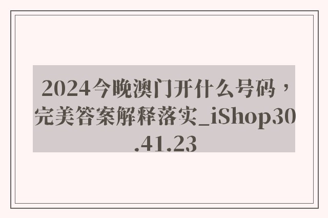 2024今晚澳门开什么号码，完美答案解释落实_iShop30.41.23