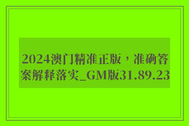 2024澳门精准正版，准确答案解释落实_GM版31.89.23