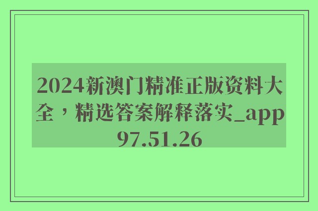 2024新澳门精准正版资料大全，精选答案解释落实_app97.51.26