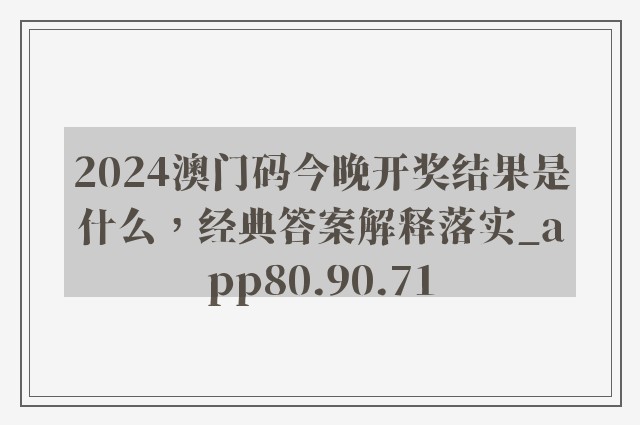 2024澳门码今晚开奖结果是什么，经典答案解释落实_app80.90.71