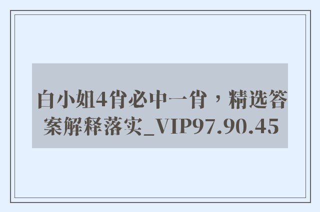 白小姐4肖必中一肖，精选答案解释落实_VIP97.90.45