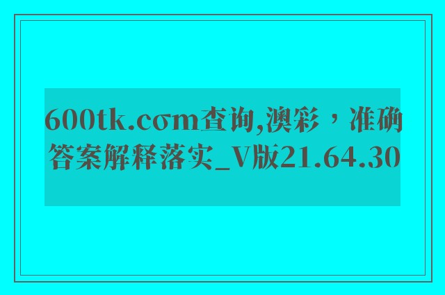 600tk.cσm查询,澳彩，准确答案解释落实_V版21.64.30