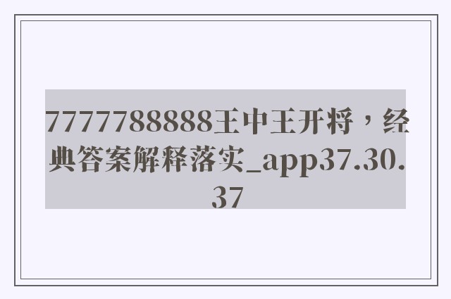 7777788888王中王开将，经典答案解释落实_app37.30.37