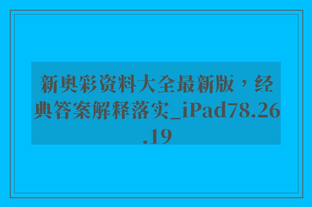 新奥彩资料大全最新版，经典答案解释落实_iPad78.26.19