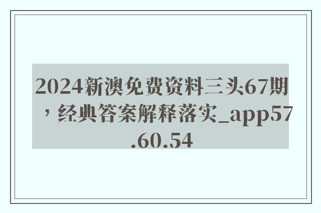 2024新澳免费资料三头67期，经典答案解释落实_app57.60.54