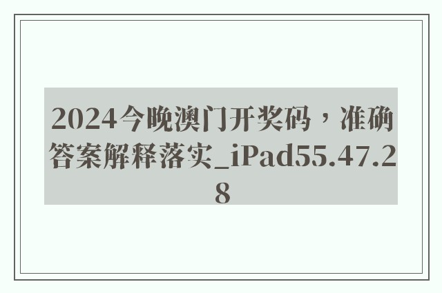 2024今晚澳门开奖码，准确答案解释落实_iPad55.47.28