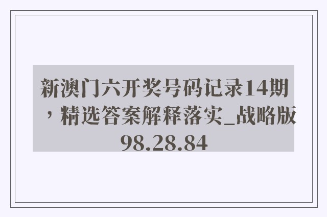 新澳门六开奖号码记录14期，精选答案解释落实_战略版98.28.84