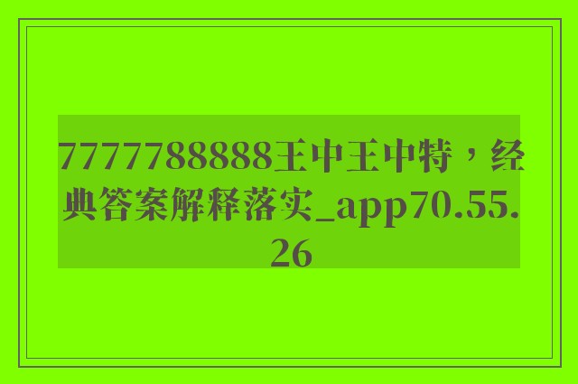 7777788888王中王中特，经典答案解释落实_app70.55.26