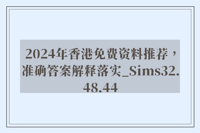 2024年香港免费资料推荐，准确答案解释落实_Sims32.48.44