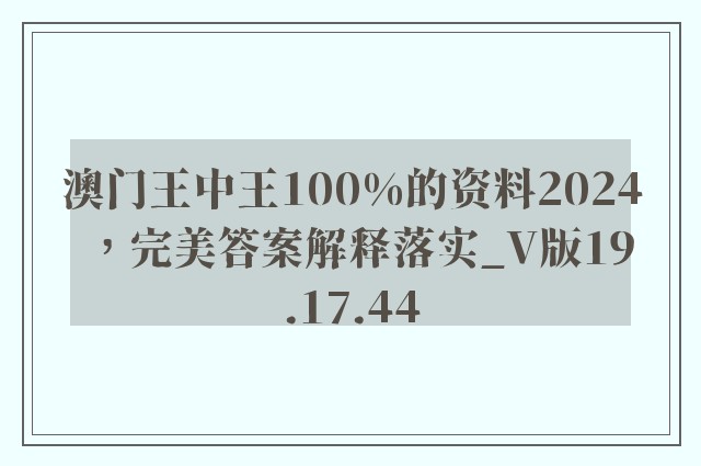 澳门王中王100%的资料2024，完美答案解释落实_V版19.17.44