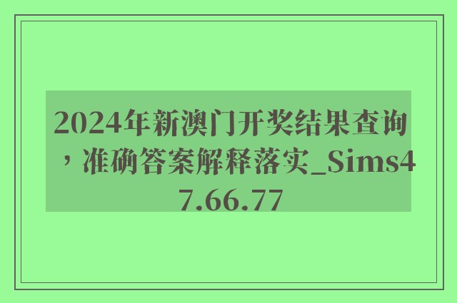 2024年新澳门开奖结果查询，准确答案解释落实_Sims47.66.77