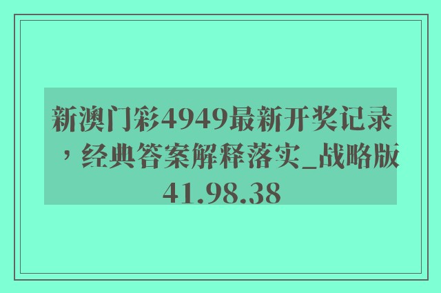 新澳门彩4949最新开奖记录，经典答案解释落实_战略版41.98.38