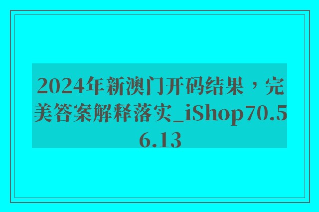 2024年新澳门开码结果，完美答案解释落实_iShop70.56.13