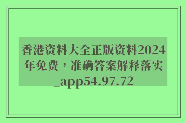 香港资料大全正版资料2024年免费，准确答案解释落实_app54.97.72