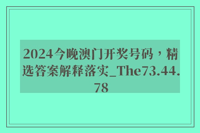 2024今晚澳门开奖号码，精选答案解释落实_The73.44.78