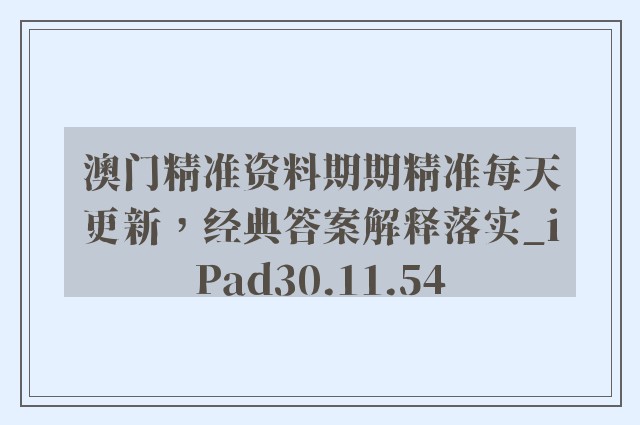 澳门精准资料期期精准每天更新，经典答案解释落实_iPad30.11.54